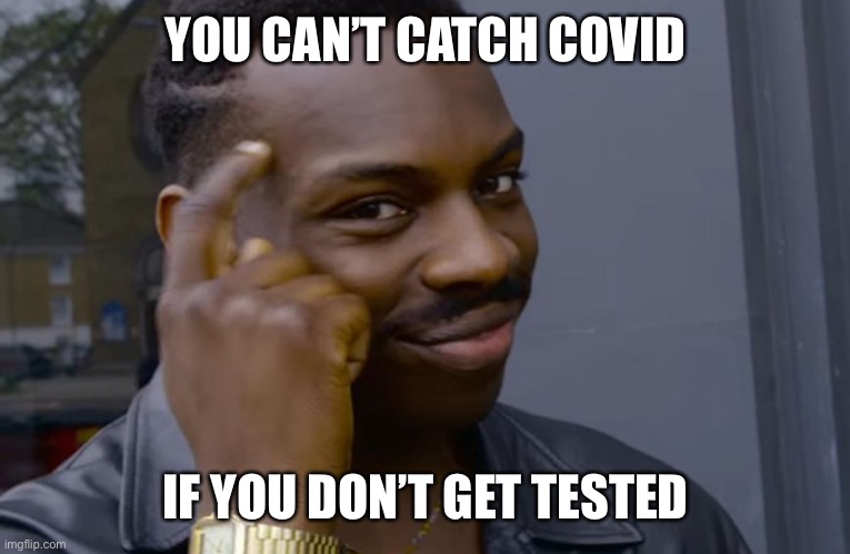you can't if you don't | YOU CAN’T CATCH COVID; IF YOU DON’T GET TESTED | image tagged in you can't if you don't | made w/ Imgflip meme maker