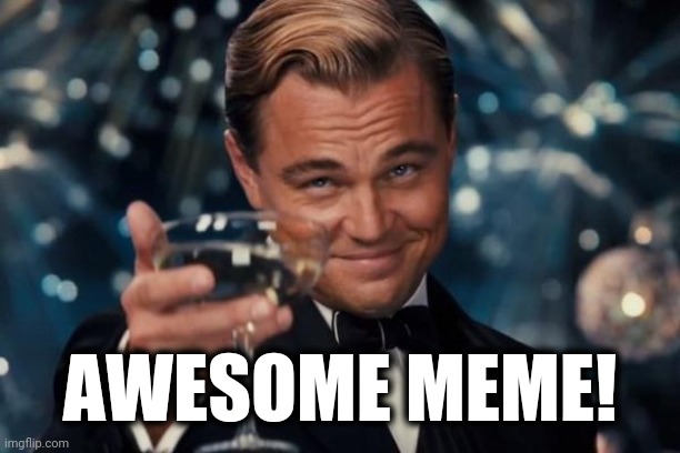 Leonardo Dicaprio Cheers Meme | AWESOME MEME! | image tagged in memes,leonardo dicaprio cheers | made w/ Imgflip meme maker