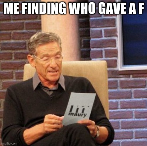 who did tho? | ME FINDING WHO GAVE A F | image tagged in memes,maury lie detector | made w/ Imgflip meme maker