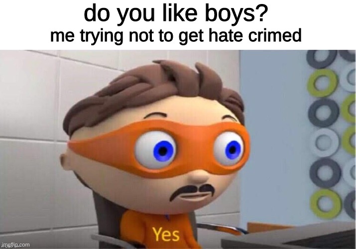 f**k | do you like boys? me trying not to get hate crimed | image tagged in protegent yes,lgbt | made w/ Imgflip meme maker