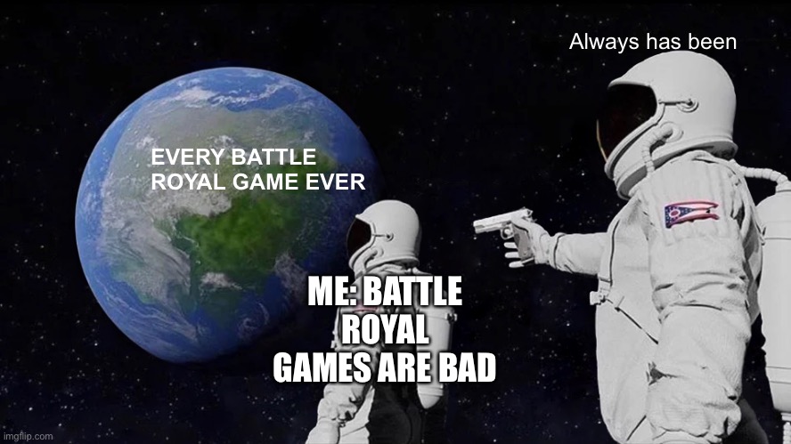 Always Has Been | Always has been; EVERY BATTLE ROYAL GAME EVER; ME: BATTLE ROYAL GAMES ARE BAD | image tagged in memes,always has been | made w/ Imgflip meme maker