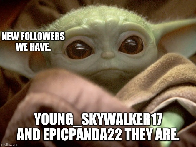 New followers! Thx guys | NEW FOLLOWERS WE HAVE. YOUNG_SKYWALKER17 AND EPICPANDA22 THEY ARE. | made w/ Imgflip meme maker