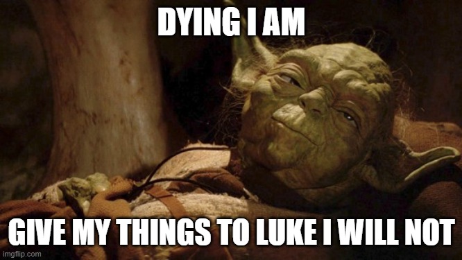 yoda hates luke | DYING I AM; GIVE MY THINGS TO LUKE I WILL NOT | image tagged in yoda dying | made w/ Imgflip meme maker