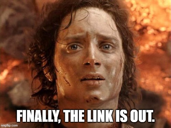 It's Finally Over Meme | FINALLY, THE LINK IS OUT. | image tagged in memes,it's finally over | made w/ Imgflip meme maker