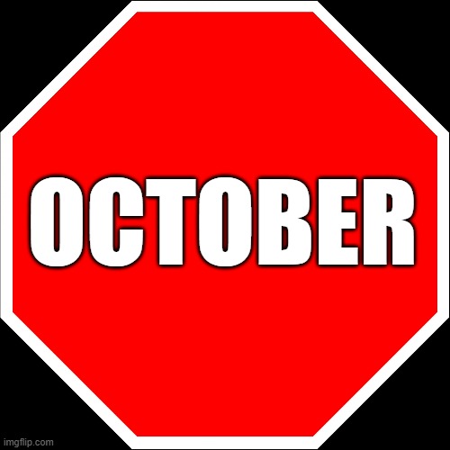 oct | OCTOBER | image tagged in blank stop sign | made w/ Imgflip meme maker
