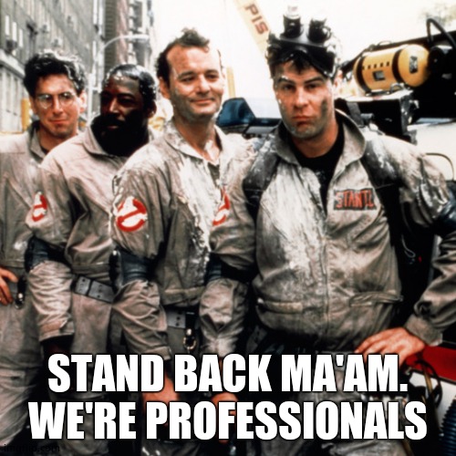 Ghostbusters  | STAND BACK MA'AM. WE'RE PROFESSIONALS | image tagged in ghostbusters | made w/ Imgflip meme maker
