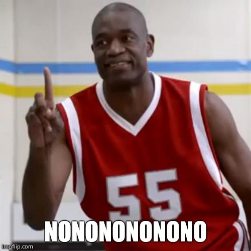 Mutumbo nonono | NONONONONONO | image tagged in mutumbo nonono | made w/ Imgflip meme maker