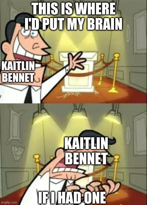 She doesn't have one | THIS IS WHERE I'D PUT MY BRAIN; KAITLIN BENNET; KAITLIN BENNET; IF I HAD ONE | image tagged in memes,this is where i'd put my trophy if i had one | made w/ Imgflip meme maker