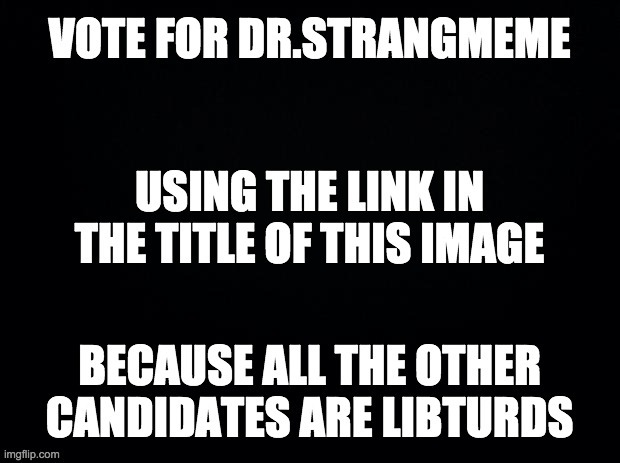 https://www.strawpoll.me/21201934 | image tagged in memes,politics,black background | made w/ Imgflip meme maker