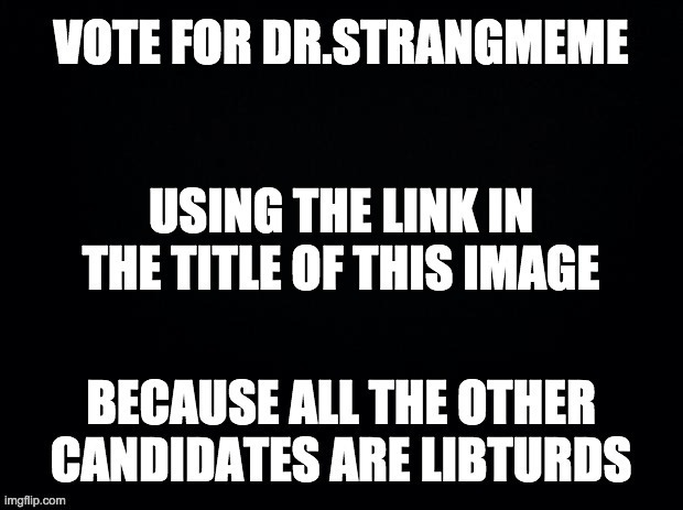 https://www.strawpoll.me/21201934 | image tagged in memes,politics,black background | made w/ Imgflip meme maker