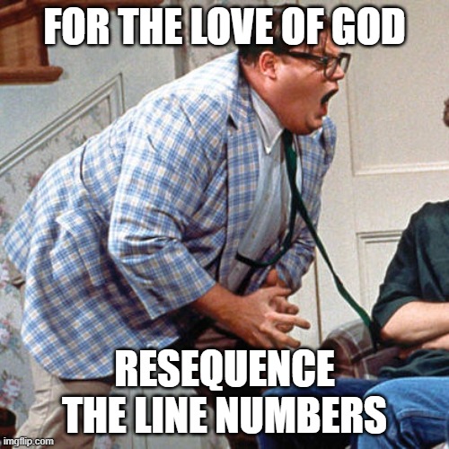 Line numbers | FOR THE LOVE OF GOD; RESEQUENCE THE LINE NUMBERS | image tagged in chris farley for the love of god | made w/ Imgflip meme maker