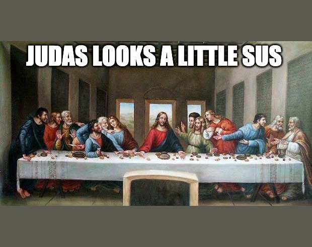 Judas Looks A Little Sus | JUDAS LOOKS A LITTLE SUS | image tagged in last supper | made w/ Imgflip meme maker