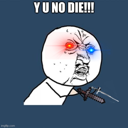 why tik tok no die | Y U NO DIE!!! | image tagged in memes,y u no | made w/ Imgflip meme maker