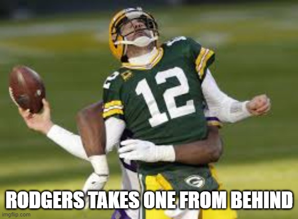 OOF! | RODGERS TAKES ONE FROM BEHIND | image tagged in packers,green bay packers,packers suck,go bears,nfc north | made w/ Imgflip meme maker