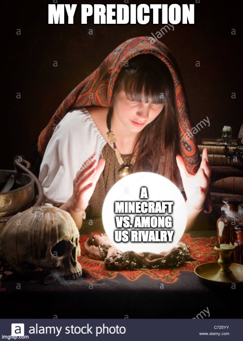 I predict  | MY PREDICTION; A MINECRAFT VS. AMONG US RIVALRY | image tagged in i predict,among us,minecraft | made w/ Imgflip meme maker