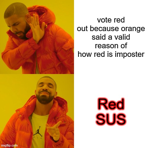 SUS | vote red out because orange said a valid reason of how red is imposter; Red
SUS | image tagged in memes,drake hotline bling | made w/ Imgflip meme maker
