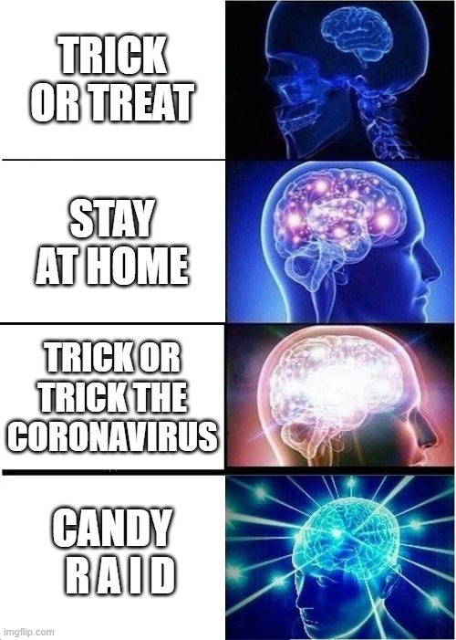 MERRY HALLOWEEN | TRICK OR TREAT; STAY AT HOME; TRICK OR TRICK THE CORONAVIRUS; CANDY   R A I D | image tagged in memes,expanding brain | made w/ Imgflip meme maker