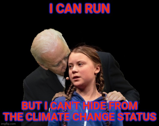 Greta Thunberg Creepy Joe Biden Sniffing Hair | I CAN RUN BUT I CAN'T HIDE FROM THE CLIMATE CHANGE STATUS | image tagged in greta thunberg creepy joe biden sniffing hair | made w/ Imgflip meme maker