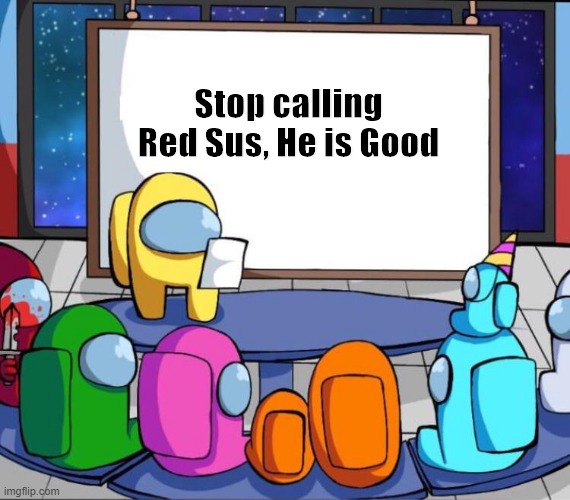 among us presentation | Stop calling Red Sus, He is Good | image tagged in among us presentation,among us | made w/ Imgflip meme maker