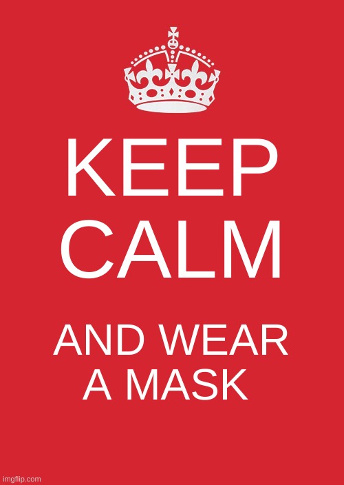 Keep Calm And Carry On Red | KEEP CALM; AND WEAR A MASK | image tagged in memes,keep calm and carry on red | made w/ Imgflip meme maker