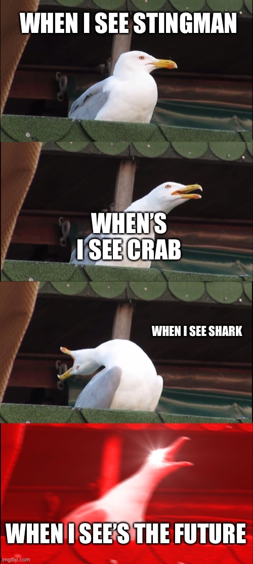 When I see... | WHEN I SEE STINGMAN; WHEN’S I SEE CRAB; WHEN I SEE SHARK; WHEN I SEE’S THE FUTURE | image tagged in memes,inhaling seagull | made w/ Imgflip meme maker