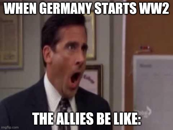 No, God! No God Please No! |  WHEN GERMANY STARTS WW2; THE ALLIES BE LIKE: | image tagged in no god no god please no | made w/ Imgflip meme maker