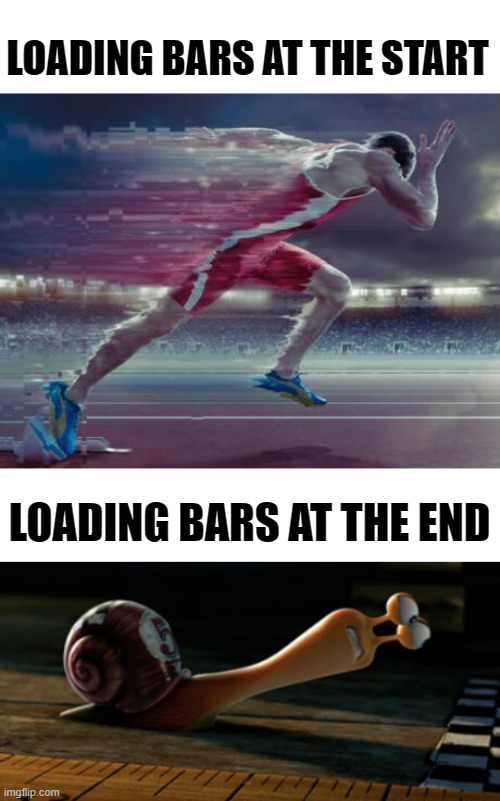  LOADING BARS AT THE START; LOADING BARS AT THE END | image tagged in downloading,meme | made w/ Imgflip meme maker