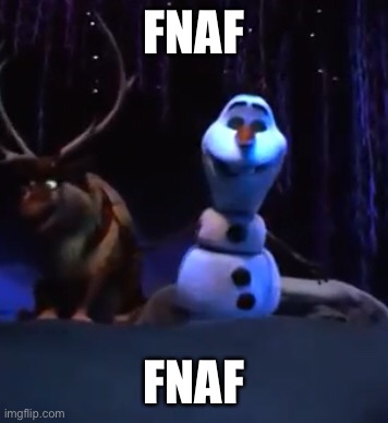 FNAF | FNAF; FNAF | image tagged in memes,funny,frozen,olaf,fnaf,five nights at freddys | made w/ Imgflip meme maker