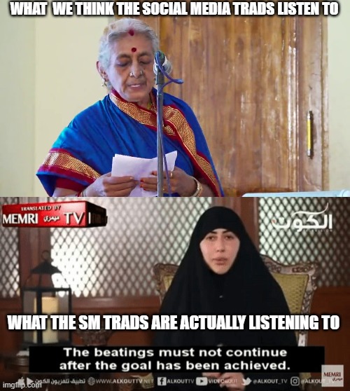 Traditionalists | WHAT  WE THINK THE SOCIAL MEDIA TRADS LISTEN TO; WHAT THE SM TRADS ARE ACTUALLY LISTENING TO | image tagged in tradition,twitter,indian,politics | made w/ Imgflip meme maker