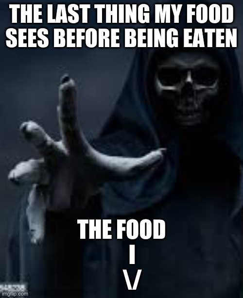 Demon reaching for you | THE LAST THING MY FOOD SEES BEFORE BEING EATEN; THE FOOD
     I
     \/ | image tagged in demon reaching for you | made w/ Imgflip meme maker