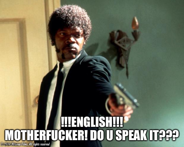 English do you speak it  | !!!ENGLISH!!! MOTHERFUCKER! DO U SPEAK IT??? | image tagged in english do you speak it | made w/ Imgflip meme maker