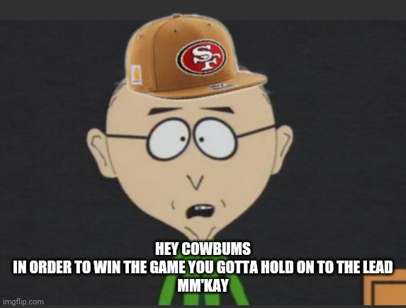 Mr Macky | HEY COWBUMS
 IN ORDER TO WIN THE GAME YOU GOTTA HOLD ON TO THE LEAD 
MM'KAY | image tagged in cowboys | made w/ Imgflip meme maker