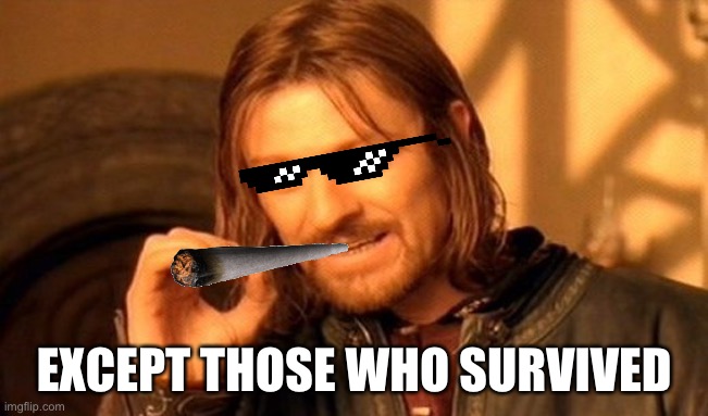 One Does Not Simply Meme | EXCEPT THOSE WHO SURVIVED | image tagged in memes,one does not simply | made w/ Imgflip meme maker