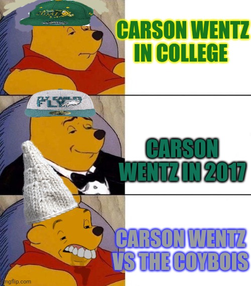 Eagle beat the cowboys | CARSON WENTZ IN COLLEGE CARSON WENTZ IN 2017 CARSON WENTZ VS THE COYBOIS | image tagged in best better blurst,philadelphia eagles,dallas cowboys,carson wentz,bad grades | made w/ Imgflip meme maker