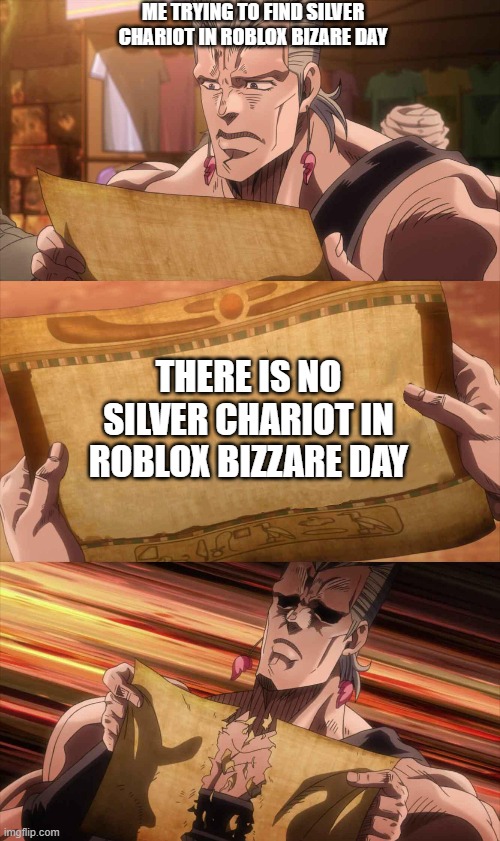 JoJo Scroll Of Truth | ME TRYING TO FIND SILVER CHARIOT IN ROBLOX BIZARE DAY; THERE IS NO SILVER CHARIOT IN ROBLOX BIZZARE DAY | image tagged in jojo scroll of truth,roblox | made w/ Imgflip meme maker