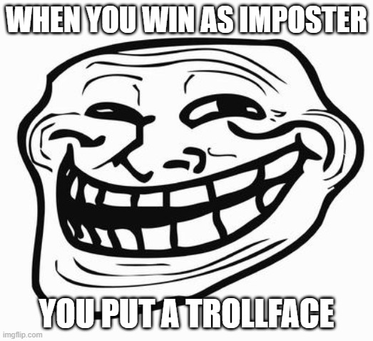 Trollface | WHEN YOU WIN AS IMPOSTER; YOU PUT A TROLLFACE | image tagged in trollface | made w/ Imgflip meme maker