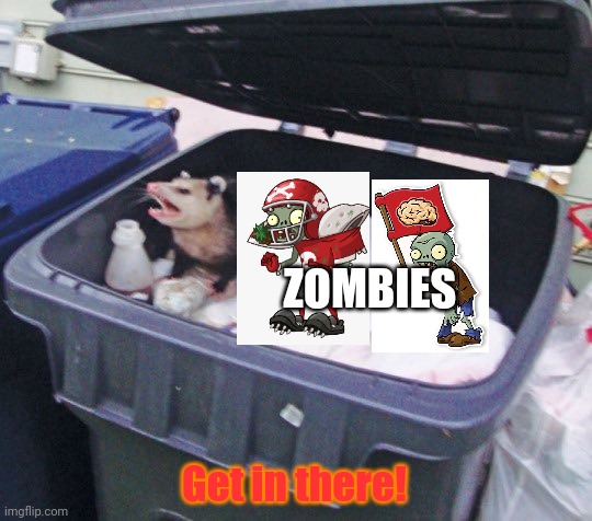 Trash Possum | ZOMBIES Get in there! | image tagged in trash possum | made w/ Imgflip meme maker