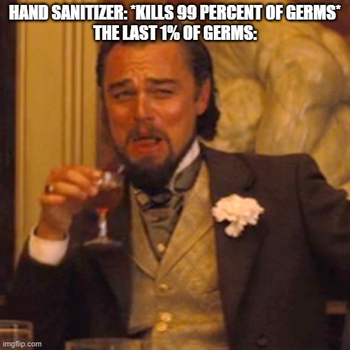 99% | HAND SANITIZER: *KILLS 99 PERCENT OF GERMS*
THE LAST 1% OF GERMS: | image tagged in memes,laughing leo | made w/ Imgflip meme maker