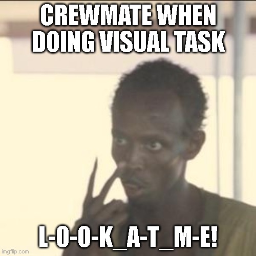 Look At Me | CREWMATE WHEN DOING VISUAL TASK; L-O-O-K_A-T_M-E! | image tagged in memes,look at me | made w/ Imgflip meme maker