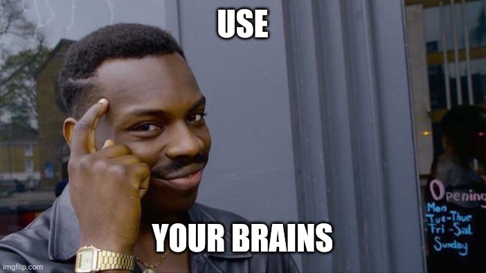 Roll Safe Think About It | USE; YOUR BRAINS | image tagged in memes,roll safe think about it | made w/ Imgflip meme maker