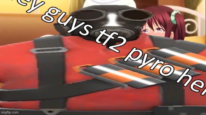 hey guys tf2 pyro here | image tagged in pyro,tf2 | made w/ Imgflip meme maker