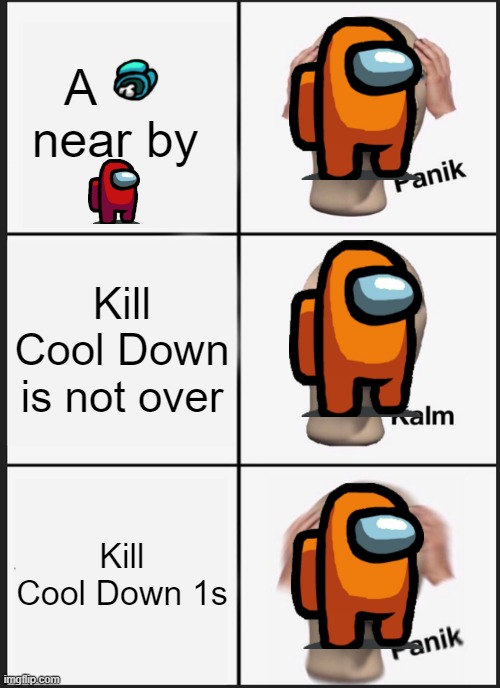 Panik Kalm Panik Meme | A      
near by; Kill Cool Down is not over; Kill Cool Down 1s | image tagged in memes,panik kalm panik | made w/ Imgflip meme maker