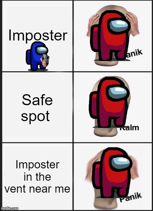 Vented And Killed | Imposter; Safe spot; Imposter in the vent near me | image tagged in memes,panik kalm panik | made w/ Imgflip meme maker