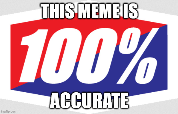 THIS MEME IS ACCURATE | made w/ Imgflip meme maker