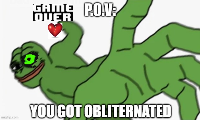E | P.O.V:; YOU GOT OBLITERNATED | image tagged in pepe punch | made w/ Imgflip meme maker