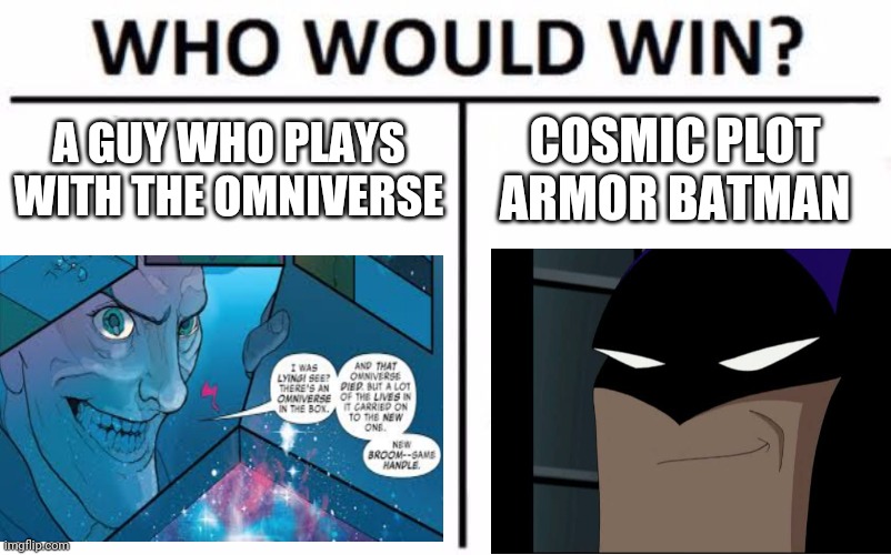batman wins | A GUY WHO PLAYS WITH THE OMNIVERSE; COSMIC PLOT ARMOR BATMAN | image tagged in memes,who would win | made w/ Imgflip meme maker