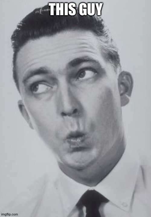 Man whistling | THIS GUY | image tagged in man whistling | made w/ Imgflip meme maker