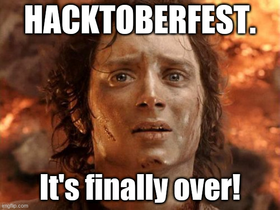Hacktoberfest in November | HACKTOBERFEST. It's finally over! | image tagged in hacktoberfest,spam,pull-request,github | made w/ Imgflip meme maker