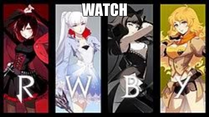 RWBY | WATCH | image tagged in rwby | made w/ Imgflip meme maker