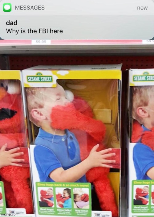 Not the kid!!! | image tagged in why is the fbi here,funny,elmo,design fails,killing,murder | made w/ Imgflip meme maker